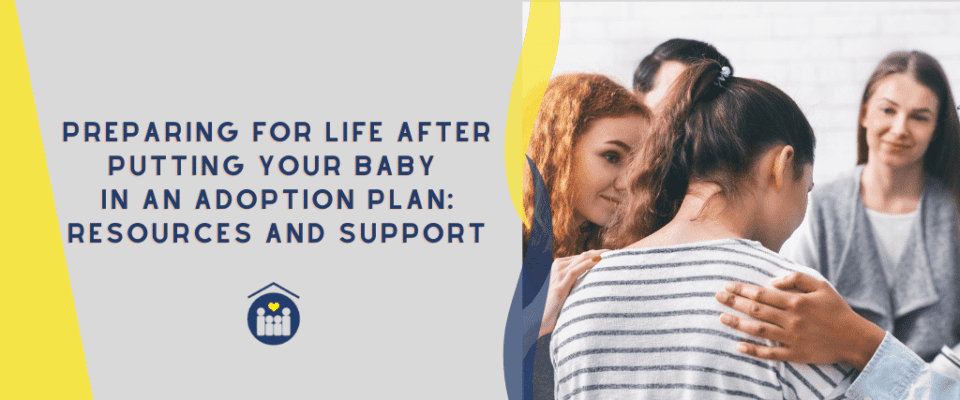 Preparing for Life After Putting Your Baby In An Adoption Plan Resources and Support